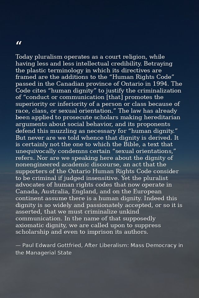 Today pluralism operates as a court religion, while having less and less intellectual credibility. Betraying the plastic — Paul Edward Gottfried, After Liberalism: Mass Democracy in the Managerial State