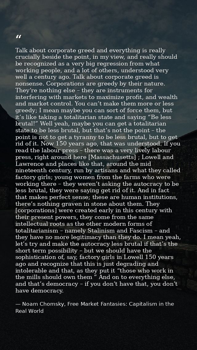 Talk about corporate greed and everything is really crucially beside the point, in my view, and really should be recogni — Noam Chomsky, Free Market Fantasies: Capitalism in the Real World