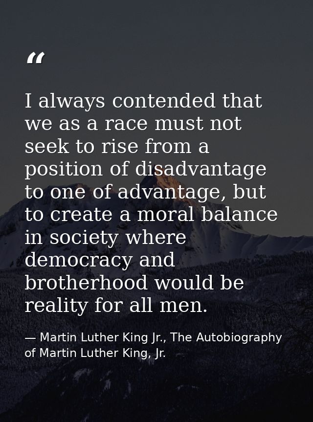 I always contended that we as a race must not seek to rise from a position of disadvantage to one of advantage, but to c — Martin Luther King Jr., The Autobiography of Martin Luther King, Jr.