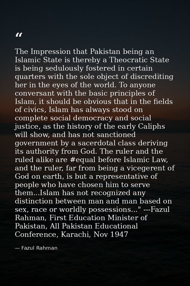 The Impression that Pakistan being an Islamic State is thereby a Theocratic State is being sedulously fostered in certai — Fazul Rahman