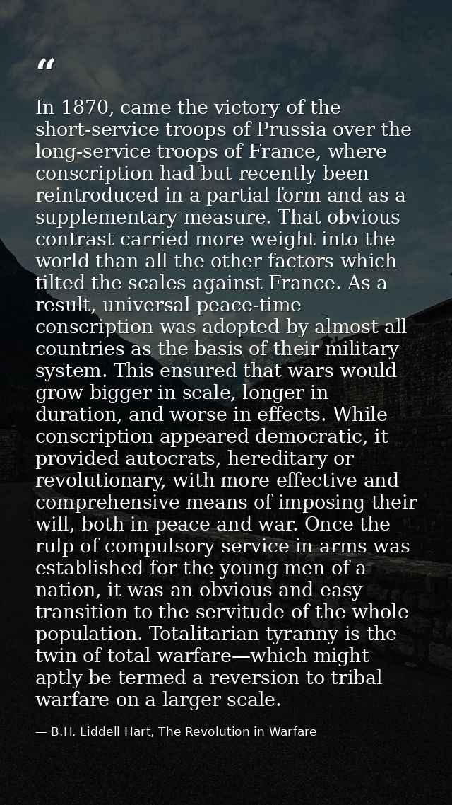 In 1870, came the victory of the short-service troops of Prussia over the long-service troops of France, where conscript — B.H. Liddell Hart, The Revolution in Warfare