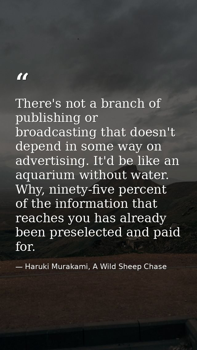 There's not a branch of publishing or broadcasting that doesn't depend in some way on advertising. It'd be like an aquar — Haruki Murakami, A Wild Sheep Chase