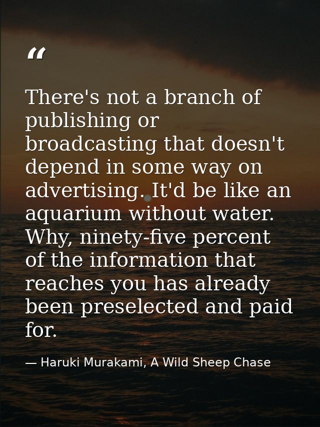 There's not a branch of publishing or broadcasting that doesn't depend in some way on advertising. It'd be like an aquar — Haruki Murakami, A Wild Sheep Chase