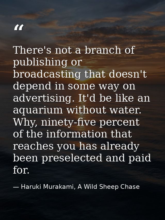 There's not a branch of publishing or broadcasting that doesn't depend in some way on advertising. It'd be like an aquar — Haruki Murakami, A Wild Sheep Chase
