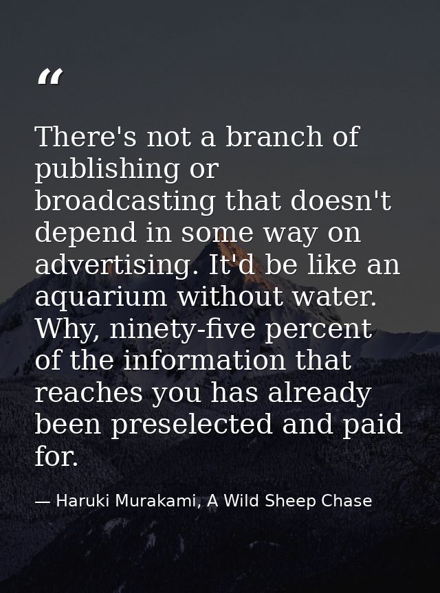 There's not a branch of publishing or broadcasting that doesn't depend in some way on advertising. It'd be like an aquar — Haruki Murakami, A Wild Sheep Chase