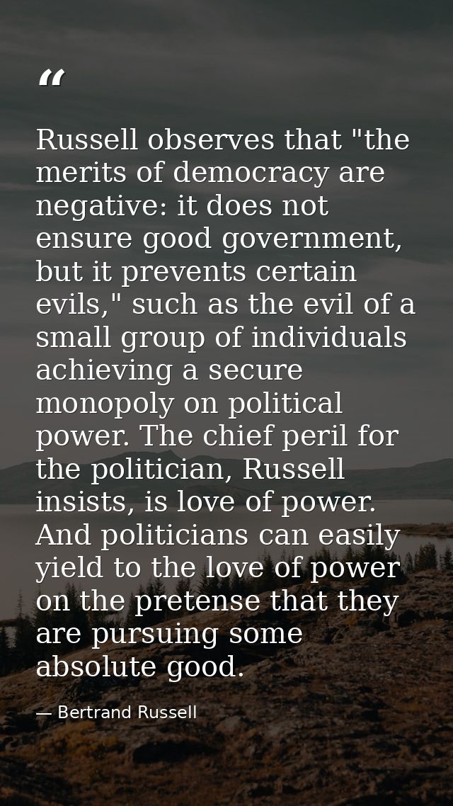 Russell observes that "the merits of democracy are negative: it does not ensure good government, but it prevents certain — Bertrand Russell