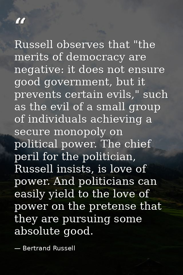 Russell observes that "the merits of democracy are negative: it does not ensure good government, but it prevents certain — Bertrand Russell
