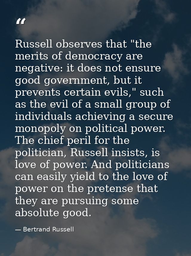 Russell observes that "the merits of democracy are negative: it does not ensure good government, but it prevents certain — Bertrand Russell