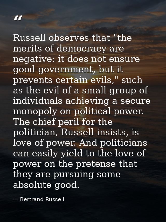 Russell observes that "the merits of democracy are negative: it does not ensure good government, but it prevents certain — Bertrand Russell