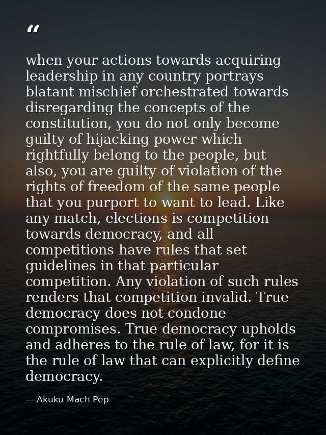 when your actions towards acquiring leadership in any country portrays blatant mischief orchestrated towards disregardin — Akuku Mach Pep