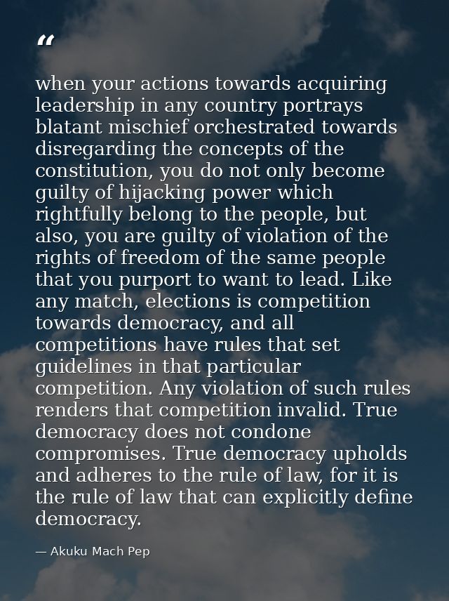 when your actions towards acquiring leadership in any country portrays blatant mischief orchestrated towards disregardin — Akuku Mach Pep