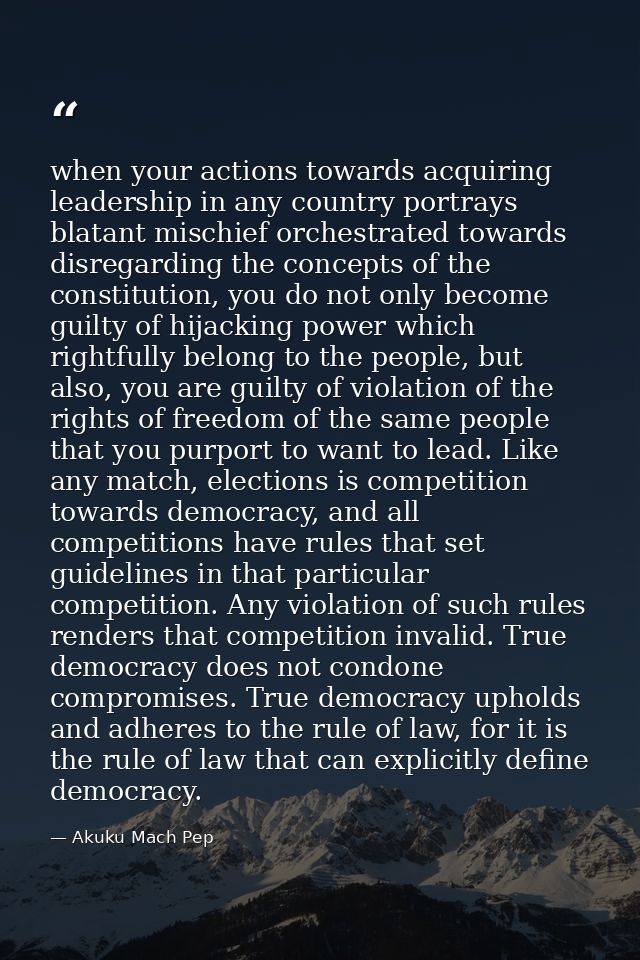 when your actions towards acquiring leadership in any country portrays blatant mischief orchestrated towards disregardin — Akuku Mach Pep