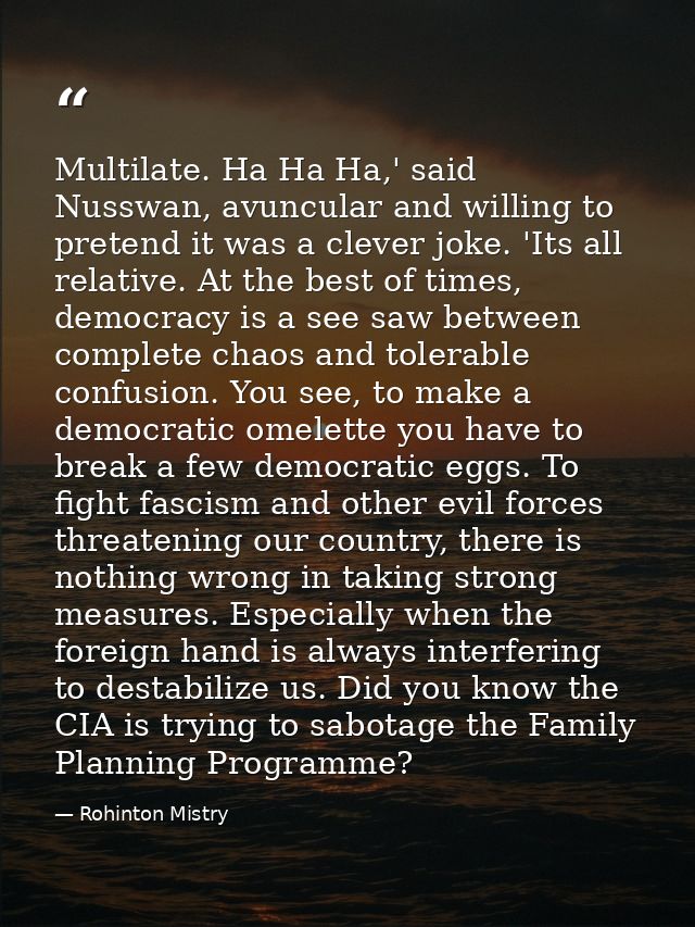 Multilate. Ha Ha Ha,' said Nusswan, avuncular and willing to pretend it was a clever joke. 'Its all relative. At the bes — Rohinton Mistry