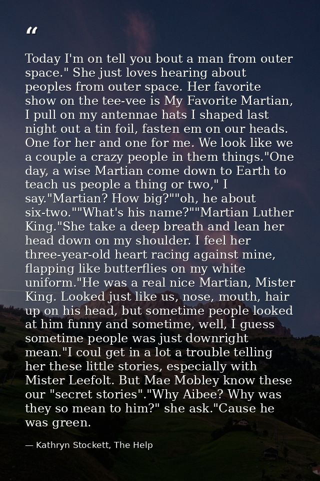 Today I'm on tell you bout a man from outer space." She just loves hearing about peoples from outer space. Her favorite  — Kathryn Stockett, The Help