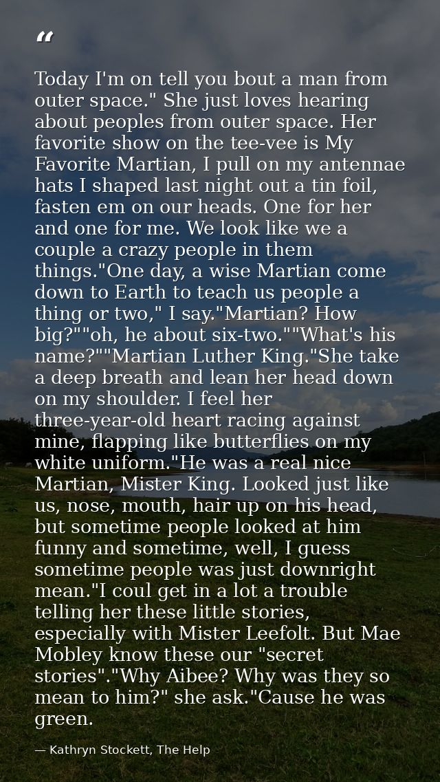 Today I'm on tell you bout a man from outer space." She just loves hearing about peoples from outer space. Her favorite  — Kathryn Stockett, The Help