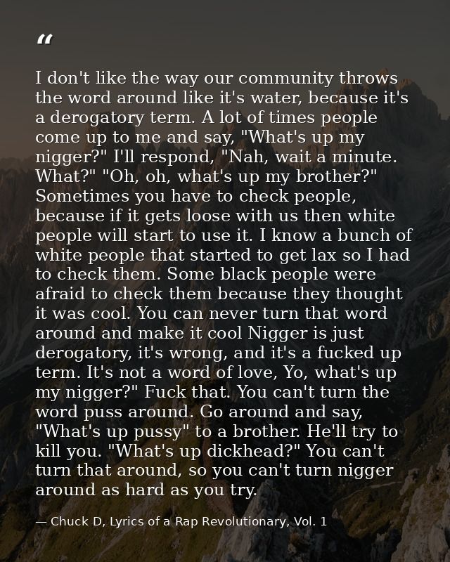 I don't like the way our community throws the word around like it's water, because it's a derogatory term. A lot of time — Chuck D, Lyrics of a Rap Revolutionary, Vol. 1