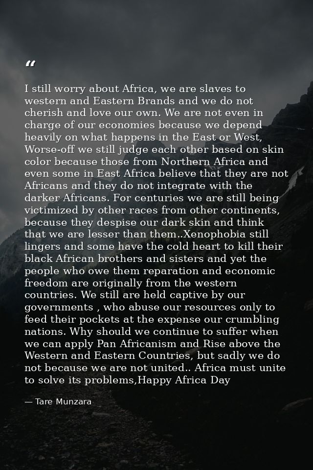 I still worry about Africa, we are slaves to western and Eastern Brands and we do not cherish and love our own. We are n — Tare Munzara
