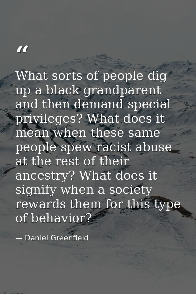 What sorts of people dig up a black grandparent and then demand special privileges? What does it mean when these same pe — Daniel Greenfield