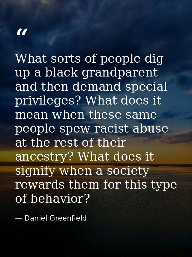 What sorts of people dig up a black grandparent and then demand special privileges? What does it mean when these same pe — Daniel Greenfield