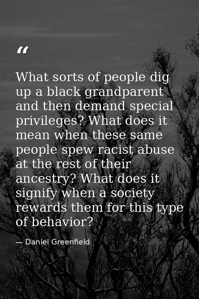 What sorts of people dig up a black grandparent and then demand special privileges? What does it mean when these same pe — Daniel Greenfield