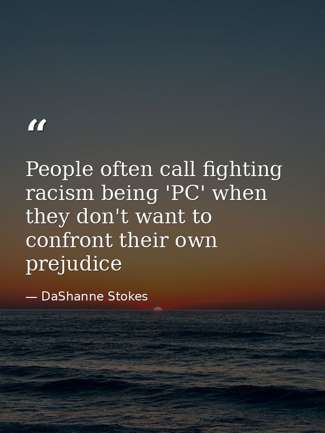 People often call fighting racism being 'PC' when they don't want to confront their own prejudice — DaShanne Stokes