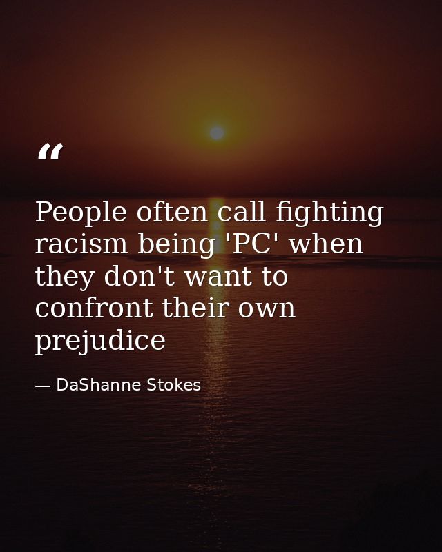 People often call fighting racism being 'PC' when they don't want to confront their own prejudice — DaShanne Stokes