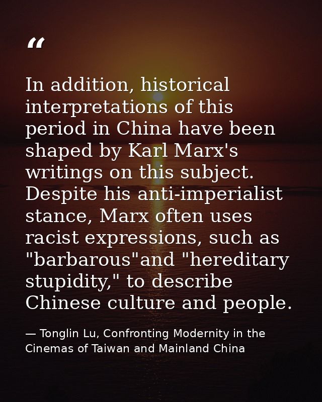 In addition, historical interpretations of this period in China have been shaped by Karl Marx's writings on this subject — Tonglin Lu, Confronting Modernity in the Cinemas of Taiwan and Mainland China