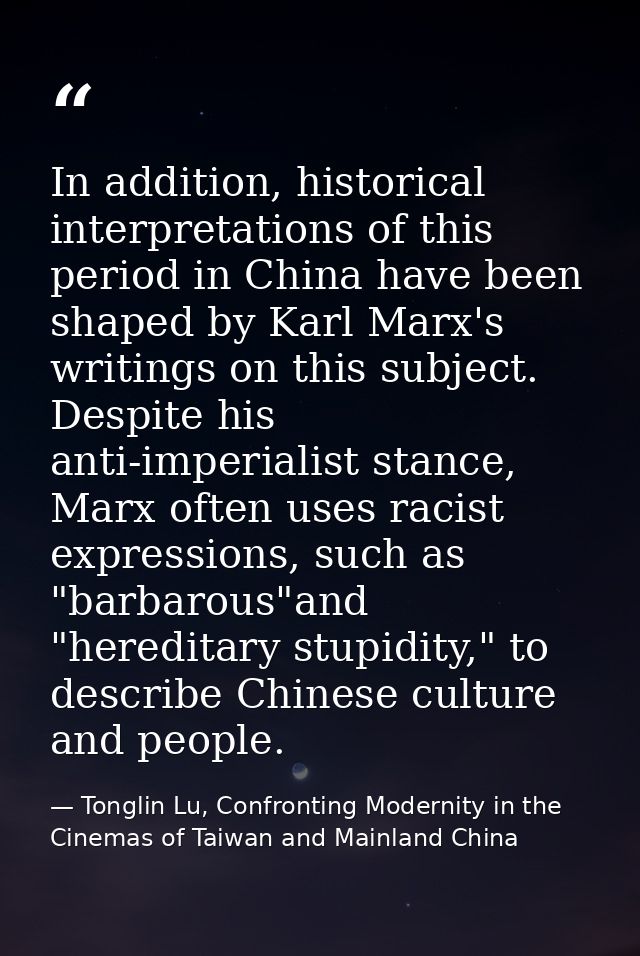 In addition, historical interpretations of this period in China have been shaped by Karl Marx's writings on this subject — Tonglin Lu, Confronting Modernity in the Cinemas of Taiwan and Mainland China