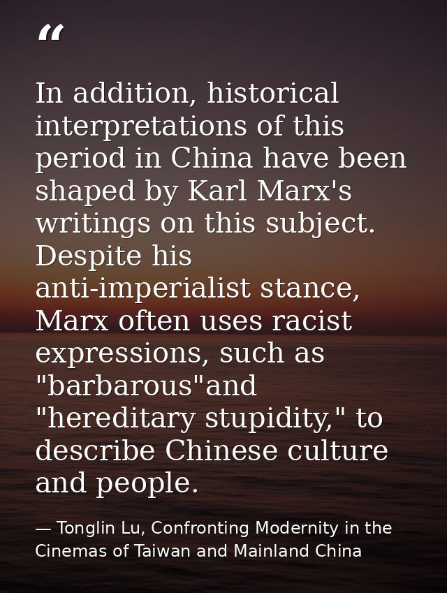 In addition, historical interpretations of this period in China have been shaped by Karl Marx's writings on this subject — Tonglin Lu, Confronting Modernity in the Cinemas of Taiwan and Mainland China