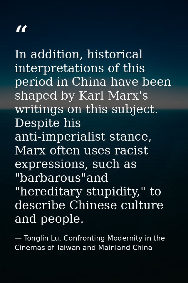 In addition, historical interpretations of this period in China have been shaped by Karl Marx's writings on this subject — Tonglin Lu, Confronting Modernity in the Cinemas of Taiwan and Mainland China