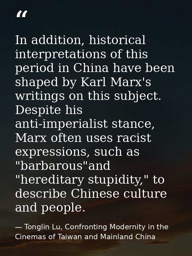 In addition, historical interpretations of this period in China have been shaped by Karl Marx's writings on this subject — Tonglin Lu, Confronting Modernity in the Cinemas of Taiwan and Mainland China