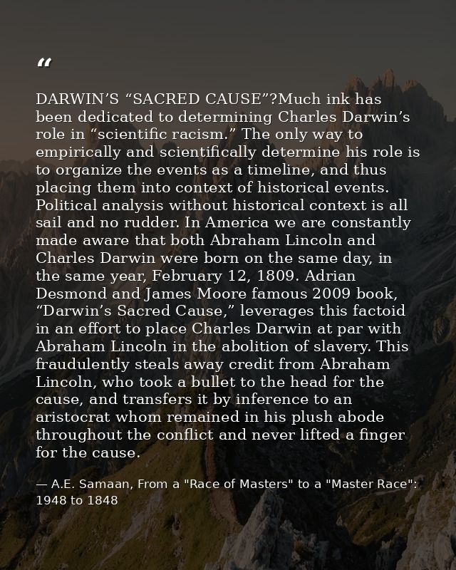 DARWIN’S “SACRED CAUSE”?Much ink has been dedicated to determining Charles Darwin’s role in “scientific racism.” The onl — A.E. Samaan, From a "Race of Masters" to a "Master Race": 1948 to 1848