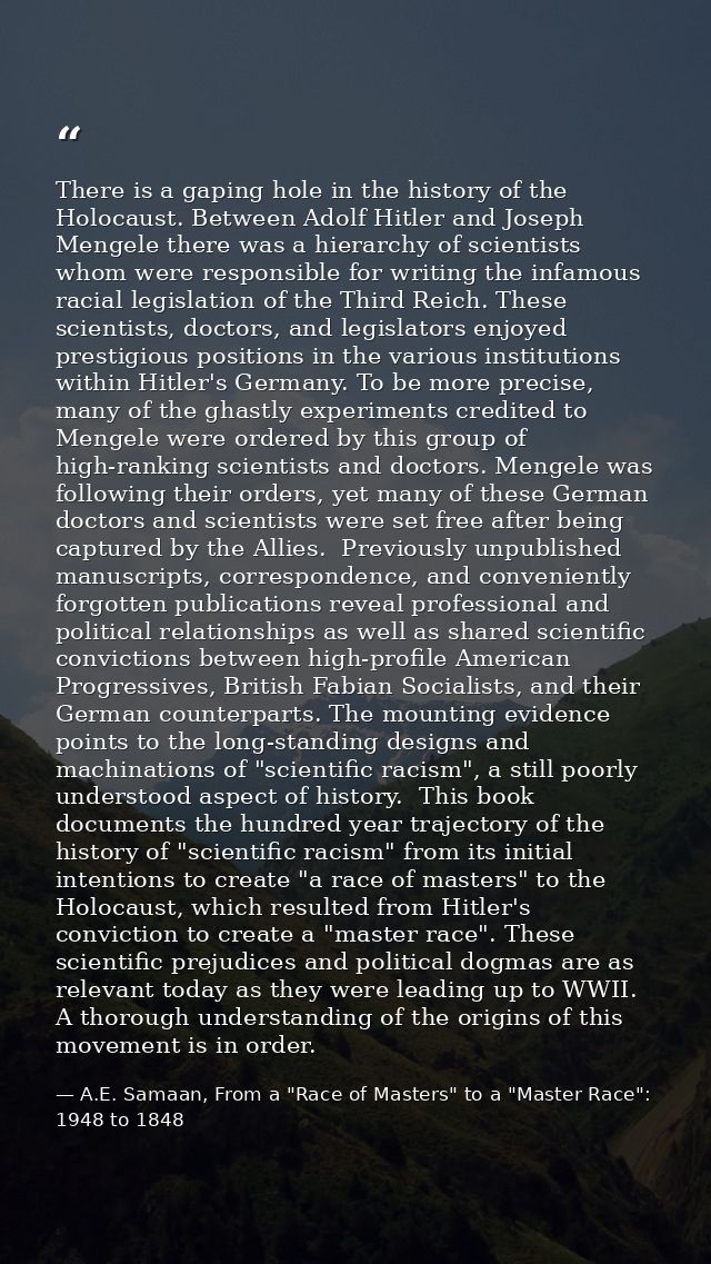There is a gaping hole in the history of the Holocaust. Between Adolf Hitler and Joseph Mengele there was a hierarchy of — A.E. Samaan, From a "Race of Masters" to a "Master Race": 1948 to 1848