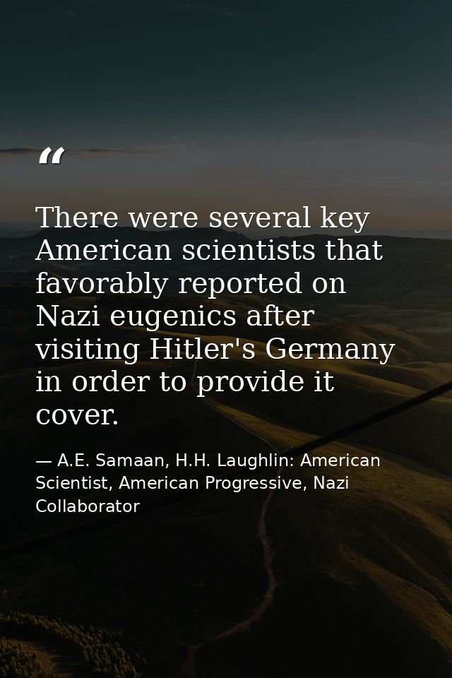 There were several key American scientists that favorably reported on Nazi eugenics after visiting Hitler's Germany in o — A.E. Samaan, H.H. Laughlin: American Scientist, American Progressive, Nazi Collaborator