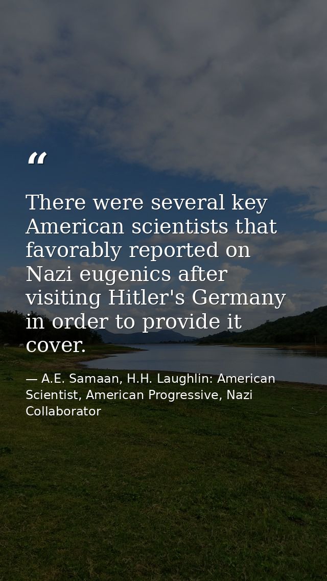 There were several key American scientists that favorably reported on Nazi eugenics after visiting Hitler's Germany in o — A.E. Samaan, H.H. Laughlin: American Scientist, American Progressive, Nazi Collaborator