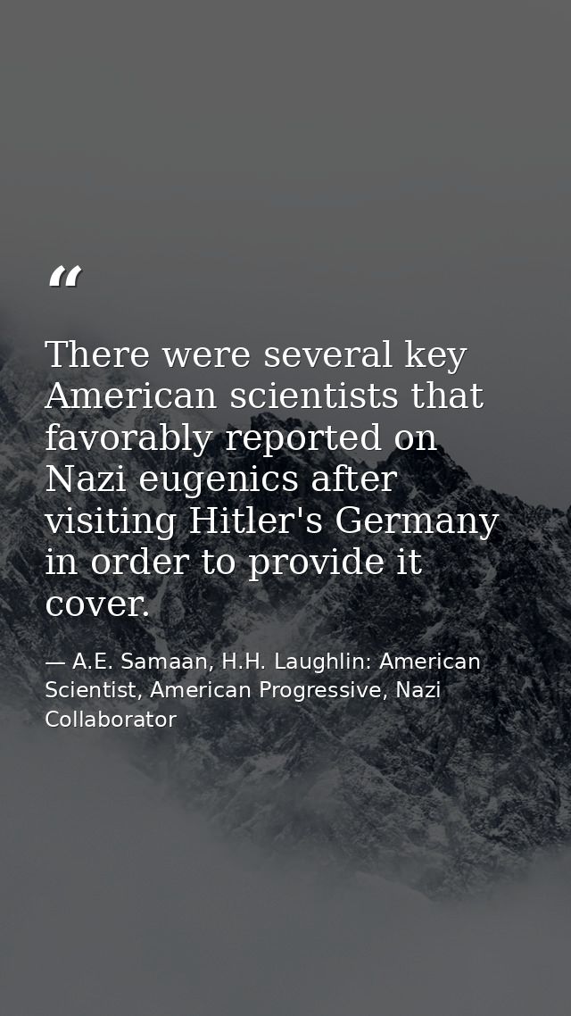 There were several key American scientists that favorably reported on Nazi eugenics after visiting Hitler's Germany in o — A.E. Samaan, H.H. Laughlin: American Scientist, American Progressive, Nazi Collaborator