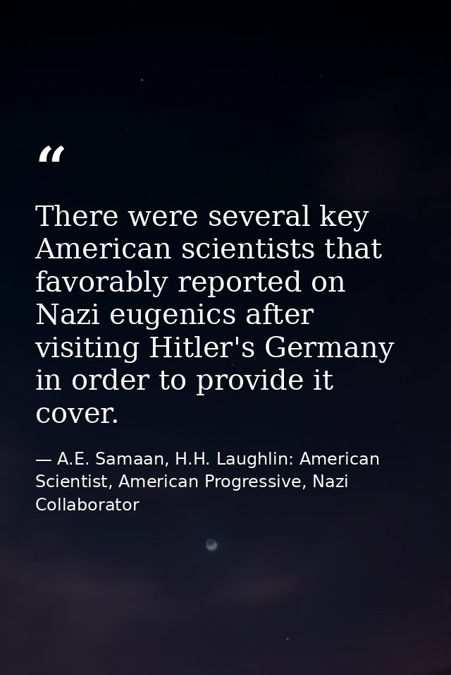 There were several key American scientists that favorably reported on Nazi eugenics after visiting Hitler's Germany in o — A.E. Samaan, H.H. Laughlin: American Scientist, American Progressive, Nazi Collaborator