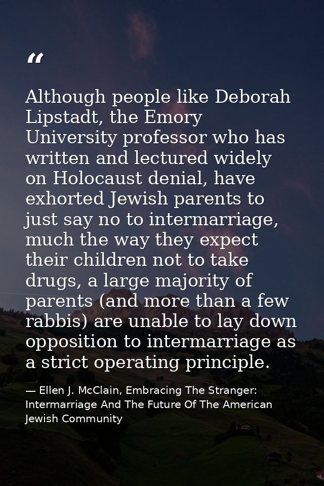 Although people like Deborah Lipstadt, the Emory University professor who has written and lectured widely on Holocaust d — Ellen J. McClain, Embracing The Stranger: Intermarriage And The Future Of The American Jewish Community