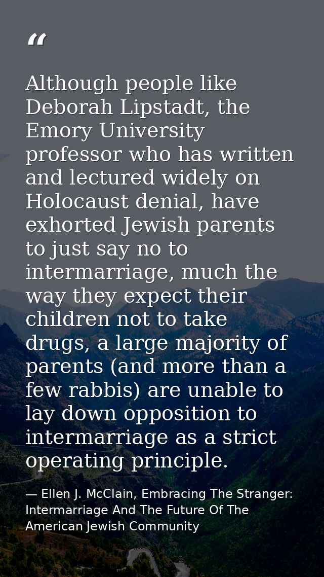 Although people like Deborah Lipstadt, the Emory University professor who has written and lectured widely on Holocaust d — Ellen J. McClain, Embracing The Stranger: Intermarriage And The Future Of The American Jewish Community