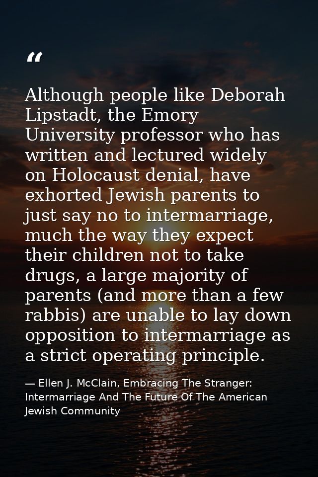 Although people like Deborah Lipstadt, the Emory University professor who has written and lectured widely on Holocaust d — Ellen J. McClain, Embracing The Stranger: Intermarriage And The Future Of The American Jewish Community