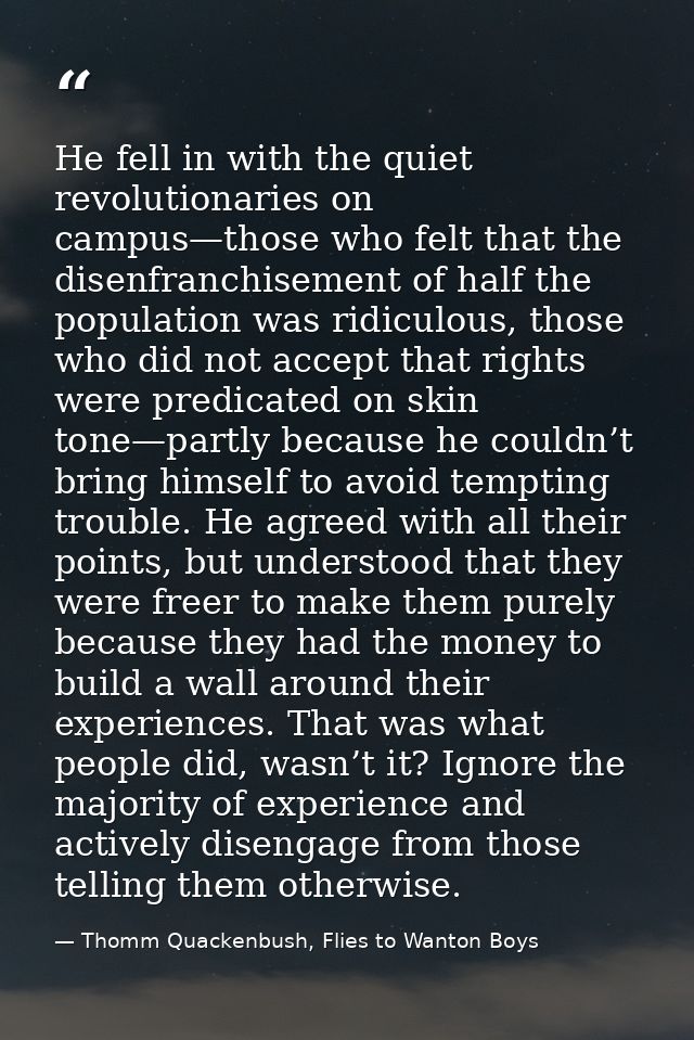 He fell in with the quiet revolutionaries on campus—those who felt that the disenfranchisement of half the population wa — Thomm Quackenbush, Flies to Wanton Boys