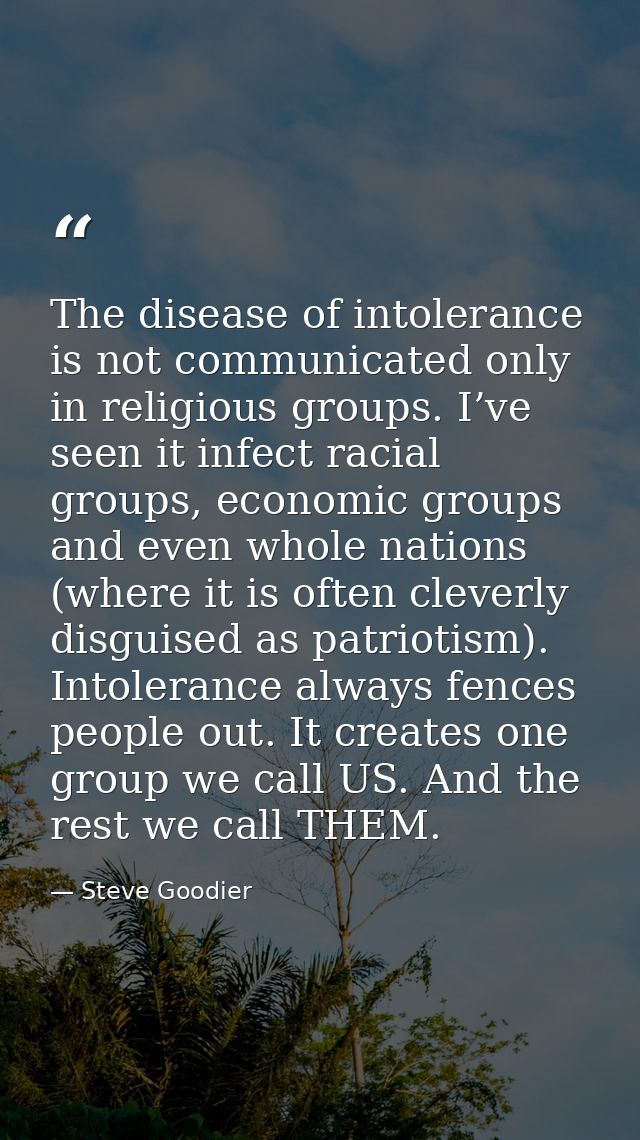 The disease of intolerance is not communicated only in religious groups. I’ve seen it infect racial groups, economic gro — Steve Goodier