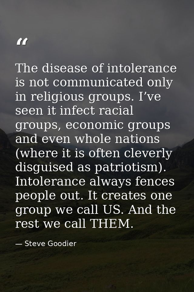 The disease of intolerance is not communicated only in religious groups. I’ve seen it infect racial groups, economic gro — Steve Goodier