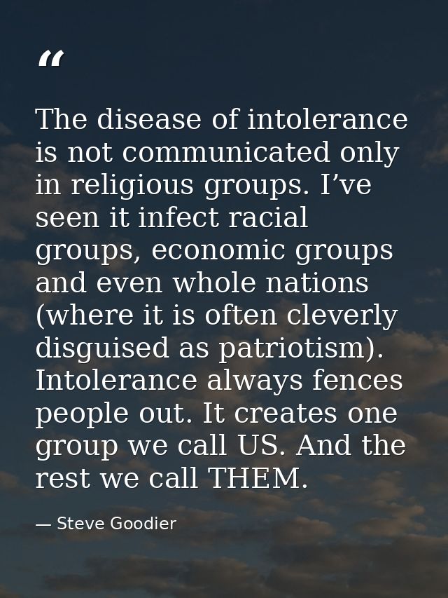 The disease of intolerance is not communicated only in religious groups. I’ve seen it infect racial groups, economic gro — Steve Goodier