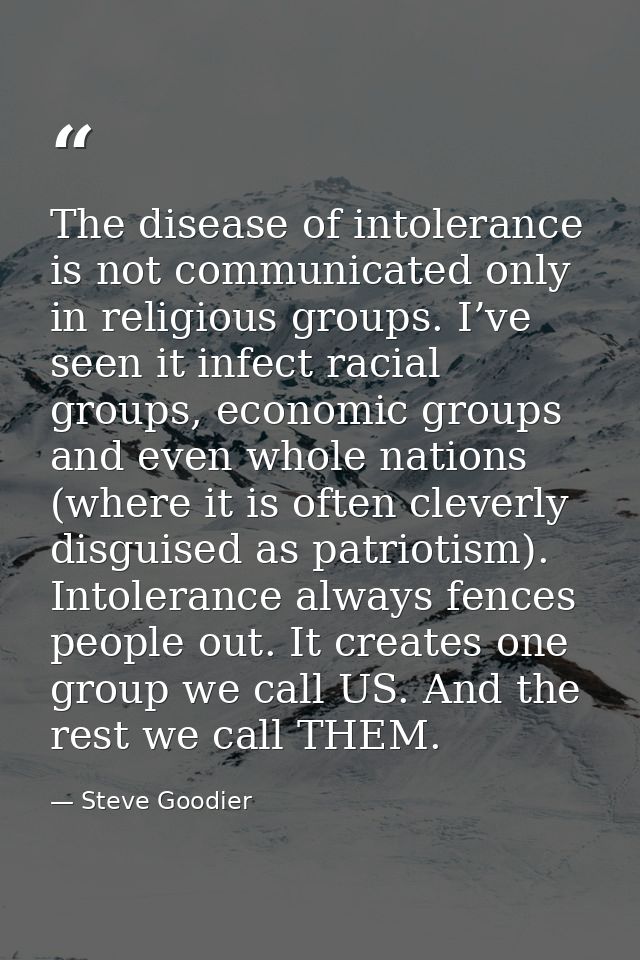 The disease of intolerance is not communicated only in religious groups. I’ve seen it infect racial groups, economic gro — Steve Goodier