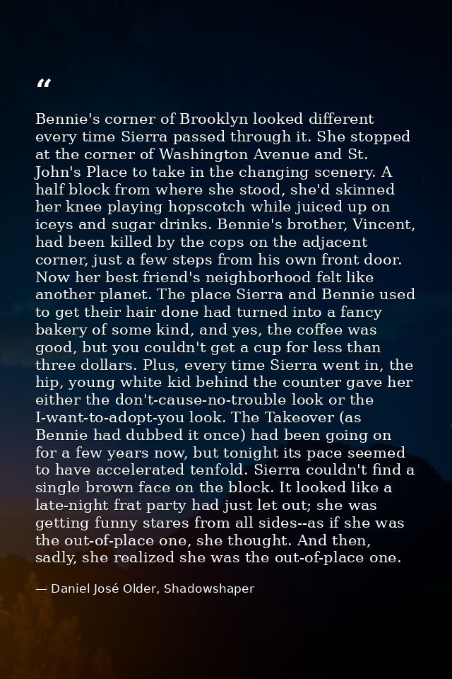 Bennie's corner of Brooklyn looked different every time Sierra passed through it. She stopped at the corner of Washingto — Daniel José Older, Shadowshaper
