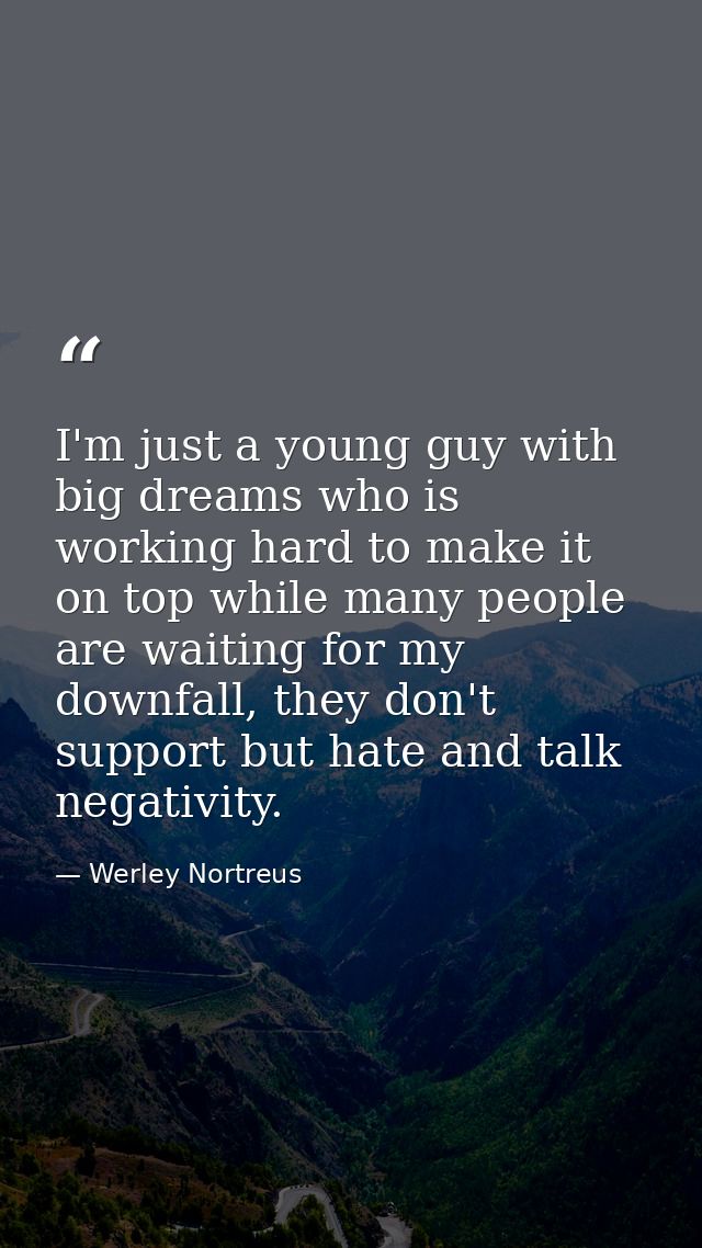 I'm just a young guy with big dreams who is working hard to make it on top while many people are waiting for my downfall — Werley Nortreus