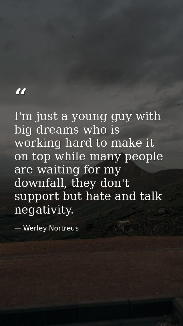 I'm just a young guy with big dreams who is working hard to make it on top while many people are waiting for my downfall — Werley Nortreus