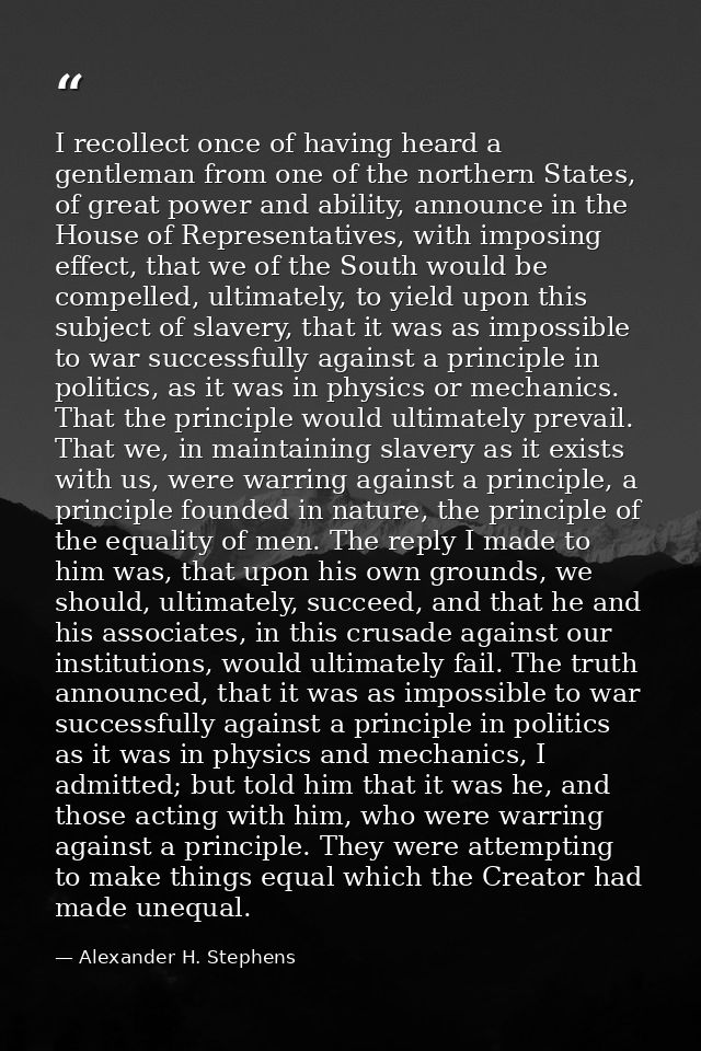 I recollect once of having heard a gentleman from one of the northern States, of great power and ability, announce in th — Alexander H. Stephens