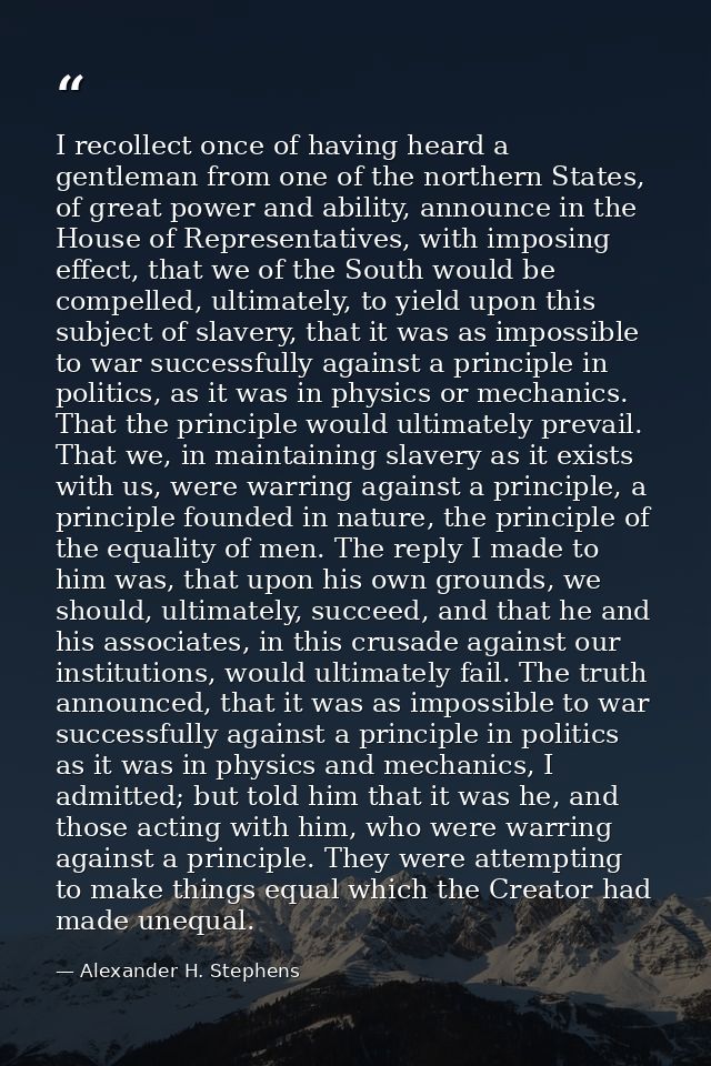 I recollect once of having heard a gentleman from one of the northern States, of great power and ability, announce in th — Alexander H. Stephens